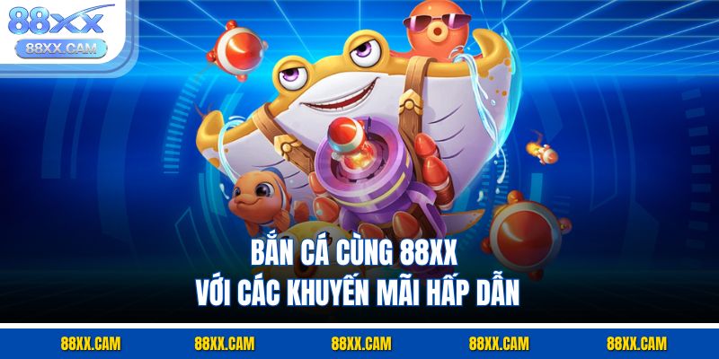 Bắn cá cùng 88xx với các khuyến mãi hấp dẫn