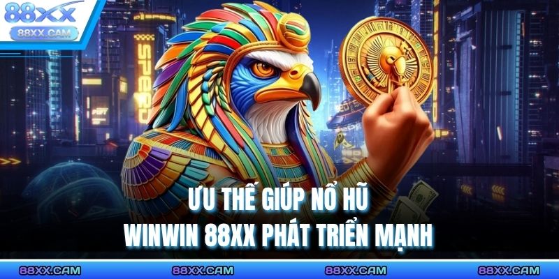 Ưu thế giúp nổ hũ WinWin 88XX phát triển mạnh