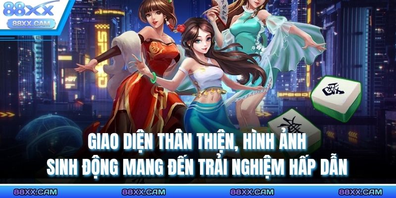 Giao diện thân thiện, hình ảnh sinh động mang đến trải nghiệm hấp dẫn